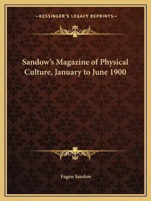 Sandow's Magazine of Physical Culture, ianuarie - iunie 1900 - Sandow's Magazine of Physical Culture, January to June 1900