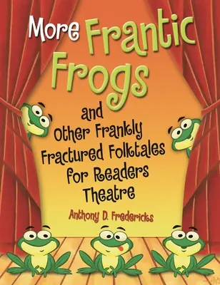 More Frantic Frogs and Other Frankly Fractured Folktales (Mai multe broaște franțuzești și alte basme populare franc fracturate) pentru Teatrul Cititorilor - More Frantic Frogs and Other Frankly Fractured Folktales for Readers Theatre