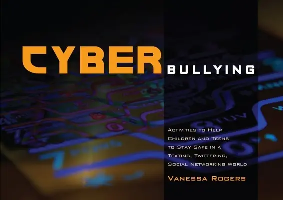Cyberbullying: Activități pentru a-i ajuta pe copii și adolescenți să fie în siguranță într-o lume a textelor, a Twitter-ului și a rețelelor sociale - Cyberbullying: Activities to Help Children and Teens to Stay Safe in a Texting, Twittering, Social Networking World