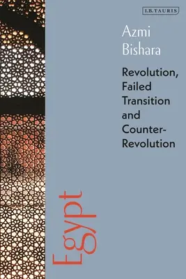 Egipt: Revoluție, tranziție eșuată și contrarevoluție - Egypt: Revolution, Failed Transition and Counter-Revolution