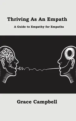 A prospera ca empat: Un ghid al empatiei pentru empatici - Thriving as an Empath: A Guide to Empathy for Empaths