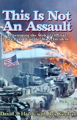 Acesta nu este un asalt: Penetrarea în rețeaua minciunilor oficiale privind incidentul de la Waco - This is Not an Assault: Penetrating the Web of Official Lies Regarding the Waco Incident