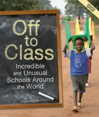 Off to Class (Ediție actualizată): Școli incredibile și neobișnuite din întreaga lume - Off to Class (Updated Edition): Incredible and Unusual Schools Around the World