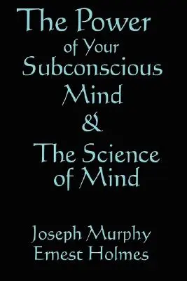 Știința minții și puterea minții tale subconștiente - The Science of Mind & the Power of Your Subconscious Mind