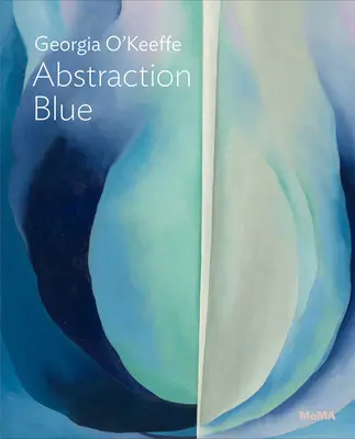 Georgia O'Keeffe: Abstracție albastră: Seria Moma One on One - Georgia O'Keeffe: Abstraction Blue: Moma One on One Series