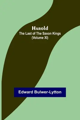 Harold: ultimul dintre regii saxoni (volumul XI) - Harold: the Last of the Saxon Kings (Volume XI)