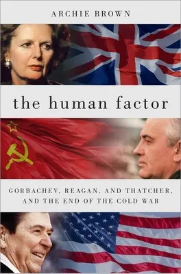 Factorul uman: Gorbaciov, Reagan și Thatcher și sfârșitul Războiului Rece - The Human Factor: Gorbachev, Reagan, and Thatcher, and the End of the Cold War
