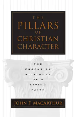 Pilonii caracterului creștin: Atitudinile esențiale ale unei credințe vii - The Pillars of Christian Character: The Essential Attitudes of a Living Faith