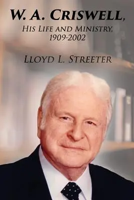 W. A. Criswell: Viața și slujirea sa, 1909-2002 - W. A. Criswell: His Life and Ministry, 1909-2002