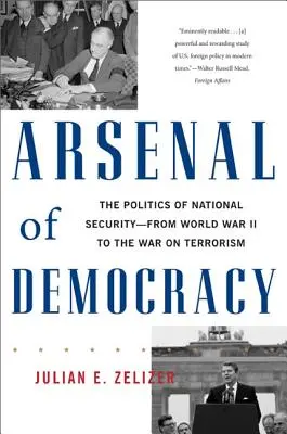 Arsenal al democrației: The Politics of National Security -- From World War II to the War on Terrorism (Politica securității naționale - De la al doilea război mondial la războiul împotriva terorismului) - Arsenal of Democracy: The Politics of National Security -- From World War II to the War on Terrorism