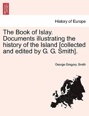 Cartea din Islay. Documente care ilustrează istoria insulei [colectate și editate de G. G. Smith]. - The Book of Islay. Documents illustrating the history of the Island [collected and edited by G. G. Smith].