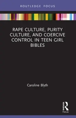 Cultura violului, cultura purității și controlul coercitiv în Bibliile adolescentelor - Rape Culture, Purity Culture, and Coercive Control in Teen Girl Bibles