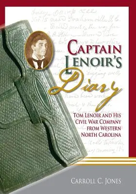 Jurnalul căpitanului Lenoir: Tom Lenoir și compania sa din războiul civil din vestul Carolinei de Nord - Captain Lenoir's Diary: Tom Lenoir and His Civil War Company from Western North Carolina