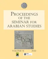 Proceedings of the Seminar for Arabian Studies Volume 51 2022: Lucrări de la cea de-a cinzeci și patra reuniune a Seminarului pentru Studii Arabe, desfășurată virtual - Proceedings of the Seminar for Arabian Studies Volume 51 2022: Papers from the Fifty-Fourth Meeting of the Seminar for Arabian Studies Held Virtually