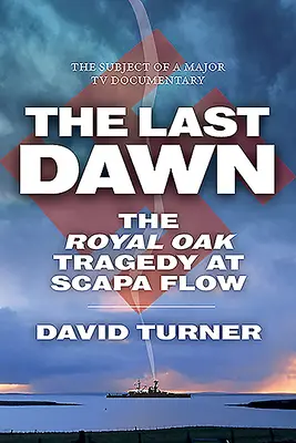 The Last Dawn: Tragedia Royal Oak de la Scapa Flow - The Last Dawn: The Royal Oak Tragedy at Scapa Flow