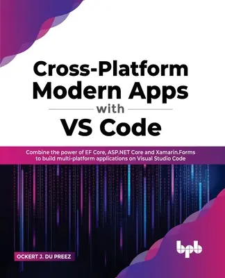 Aplicații moderne multiplatformă cu VS Code: Combinați puterea EF Core, ASP.NET Core și Xamarin.Forms pentru a crea aplicații multiplatformă pe Visual S - Cross-Platform Modern Apps with VS Code: Combine the power of EF Core, ASP.NET Core and Xamarin.Forms to build multi-platform applications on Visual S