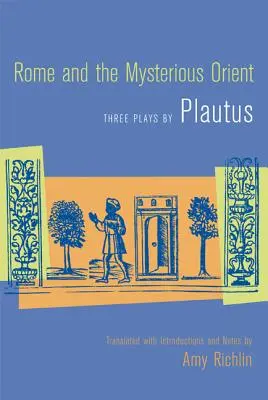 Roma și misteriosul Orient: Trei piese de teatru de Plautus - Rome and the Mysterious Orient: Three Plays by Plautus