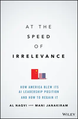 At the Speed of Irrelevance (La viteza irelevanței): How America Blew Its AI Leadership Position and How to Regain It - At the Speed of Irrelevance: How America Blew Its AI Leadership Position and How to Regain It