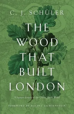 Lemnul care a construit Londra: A Human History of the Great North Wood - The Wood That Built London: A Human History of the Great North Wood