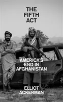 Al cincilea act - Sfârșitul Americii în Afganistan - Fifth Act - America'S End in Afghanistan