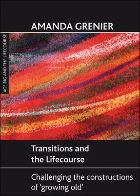 Tranziții și parcursul vieții: Contestarea construcțiilor „îmbătrânirii - Transitions and the Lifecourse: Challenging the Constructions of 'Growing Old'