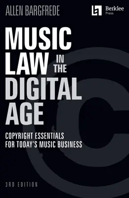 Legea muzicii în era digitală - Ediția a 3-a: Copyright Essentials for Today's Music Business: Drepturile de autor esențiale pentru afacerea muzicală de astăzi - Music Law in the Digital Age - 3rd Edition: Copyright Essentials for Today's Music Business: Copyright Essentials for Today's Music Business