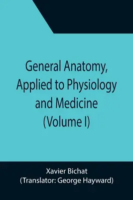 Anatomie generală, aplicată la fiziologie și medicină (volumul I) - General Anatomy, Applied to Physiology and Medicine (Volume I)