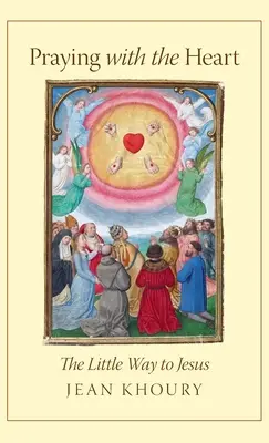 Rugăciunea cu inima: Micul drum către Iisus - Praying with the Heart: The Little Way to Jesus
