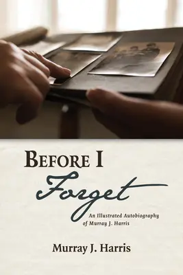Înainte să uit: Autobiografia ilustrată a lui Murray J. Harris - Before I Forget: An Illustrated Autobiography of Murray J. Harris