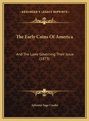 The Early Coins Of America: Și legile care guvernează emiterea lor (1873) - The Early Coins Of America: And The Laws Governing Their Issue (1873)