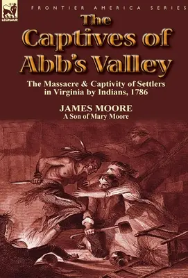 The Captives of Abb's Valley: Masacrul și captivitatea coloniștilor din Virginia de către indieni, 1786 - The Captives of Abb's Valley: the Massacre & Captivity of Settlers in Virginia by Indians, 1786
