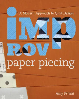 Improv Paper Piecing: O abordare modernă a designului de cuvertură - Improv Paper Piecing: A Modern Approach to Quilt Design