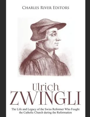 Ulrich Zwingli: Viața și moștenirea reformatorului elvețian care a luptat împotriva Bisericii Catolice în timpul Reformei - Ulrich Zwingli: The Life and Legacy of the Swiss Reformer Who Fought the Catholic Church during the Reformation