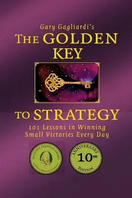 Cheia de aur a strategiei: 101 lecții pentru a câștiga mici victorii în fiecare zi - The Golden Key to Strategy: 101 Lessons in Winning Small Victories Every Day