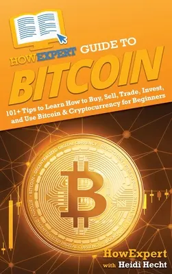 Ghidul HowExpert pentru Bitcoin: 101+ sfaturi pentru a învăța cum să cumpărați, să vindeți, să tranzacționați, să investiți și să utilizați Bitcoin și criptomonedă pentru începători - HowExpert Guide to Bitcoin: 101+ Tips to Learn How to Buy, Sell, Trade, Invest, and Use Bitcoin & Cryptocurrency for Beginners