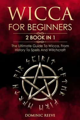 Wicca pentru începători: 2 cărți în 1 - Ghidul final pentru Wicca, de la istorie la vrăji și vrăjitorie - Wicca For Beginners: 2 book in 1 - The Ultimate Guide To Wicca, From History To Spells And Witchcraft