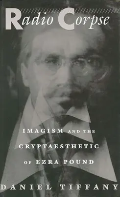 Radio Corpse: Imagismul și criptaestetica lui Ezra Pound - Radio Corpse: Imagism and the Cryptaesthetic of Ezra Pound