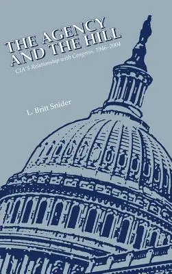Agenția și dealul: Relația CIA cu Congresul, 1946-2004 - The Agency and the Hill: CIA's Relationship with Congress, 1946-2004