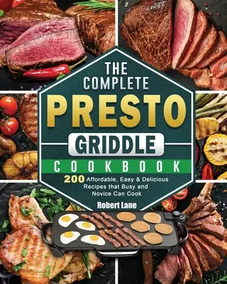 Cartea de bucate Presto Griddle completă: 200 de rețete accesibile, ușoare și delicioase pe care le pot găti atât cei ocupați, cât și începătorii - The Complete Presto Griddle Cookbook: 200 Affordable, Easy & Delicious Recipes that Busy and Novice Can Cook