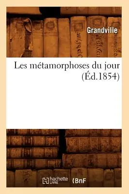 Les Mtamorphoses Du Jour (d.1854)