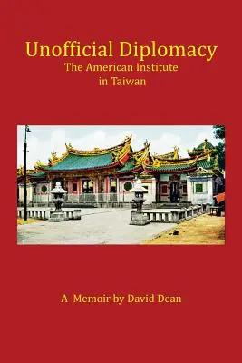 Diplomație neoficială: Institutul American din Taiwan: A Memoir - Unofficial Diplomacy: The American Institute in Taiwan: A Memoir