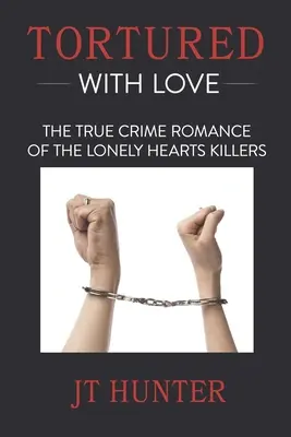 Torturat cu dragoste: The True Crime Romance of the Lonely Hearts Killers - Tortured With Love: The True Crime Romance of the Lonely Hearts Killers