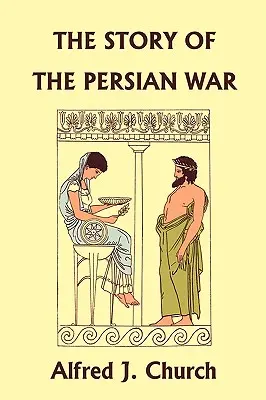 Povestea războiului persan de la Herodot, ediție ilustrată (Clasici de ieri) - The Story of the Persian War from Herodotus, Illustrated Edition (Yesterday's Classics)