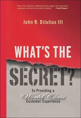 What's the Secret? Pentru a oferi o experiență de clasă mondială clienților - What's the Secret?: To Providing a World-Class Customer Experience