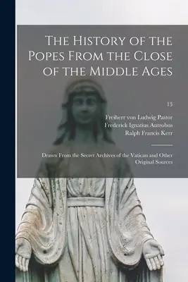 Istoria papilor de la sfârșitul Evului Mediu: Extrasă din arhivele secrete ale Vaticanului și din alte surse originale; 13 - The History of the Popes From the Close of the Middle Ages: Drawn From the Secret Archives of the Vatican and Other Original Sources; 13