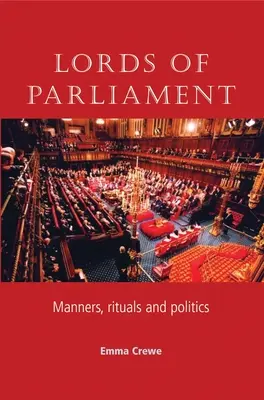 Lorzii Parlamentului: Maniere, ritualuri și politică - Lords of Parliament: Manners, Rituals and Politics
