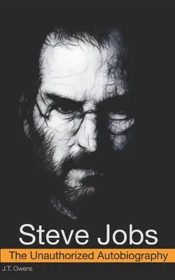 Steve Jobs: Autobiografia neautorizată: The Unauthorized Autobiography - Steve Jobs: The Unauthorized Autobiography