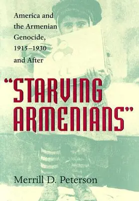 Armenii înfometați: America și genocidul armean, 1915-1930 și după - Starving Armenians: America and the Armenian Genocide, 1915-1930 and After