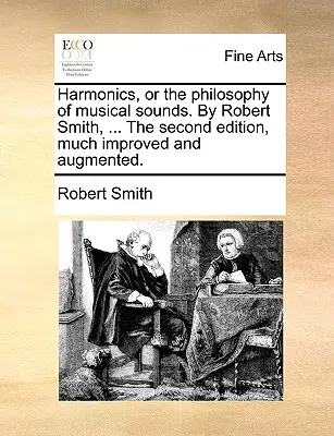 Harmonics, or the Philosophy of Musical Sounds. de Robert Smith, ... a doua ediție, mult îmbunătățită și augmentată. - Harmonics, or the Philosophy of Musical Sounds. by Robert Smith, ... the Second Edition, Much Improved and Augmented.