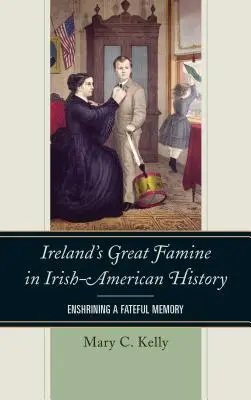 Marea foamete din Irlanda în istoria irlandezo-americană: Înscrierea unei amintiri fatale - Ireland's Great Famine in Irish-American History: Enshrining a Fateful Memory